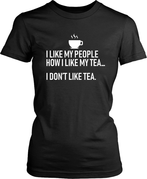 I Like My People How I like My Tea .... I Don't Like Tea Funny Tee