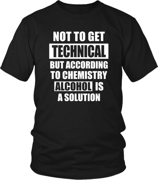 Not to get Technical But according to chemistry Alcohol is a Solution- Sarcastic quote design