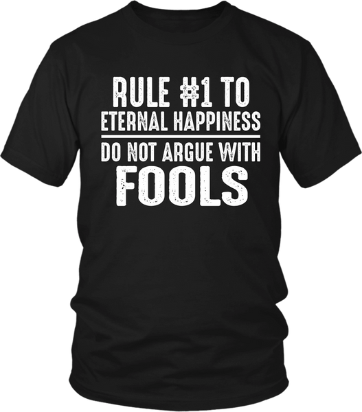 Funny Tee** Rule #1 To Eternal Happiness -  Do Not Argue With Fools
