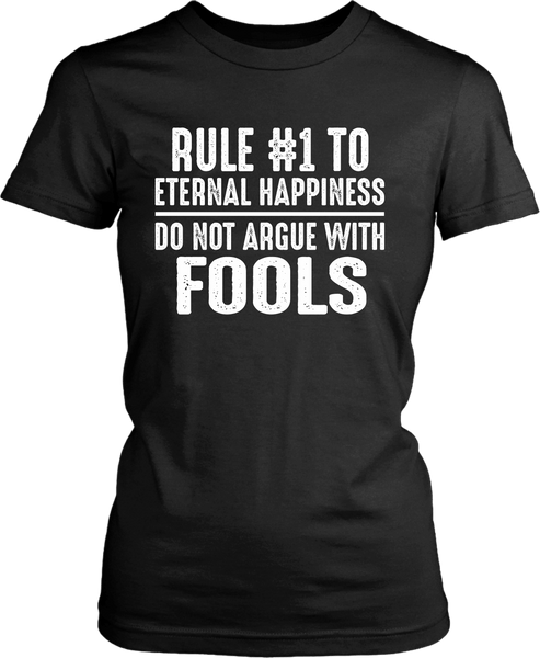 Rule #1 To Eternal Happiness -  Do Not Argue With Fools - Funny Tee