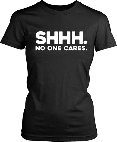 SHHH. No One Cares  - Funny  T-shirt Design..