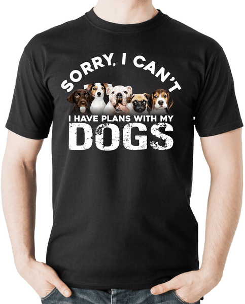 Funny Pet Lovers Tee **Sorry I Can't, I Have Plans With My Dogs - Funny sarcastic Tee