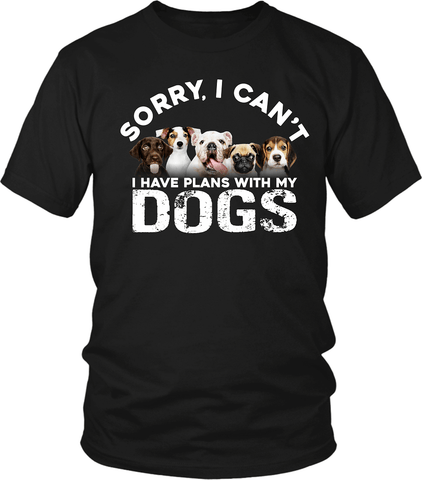 Funny Pet Lovers Tee **Sorry I Can't, I Have Plans With My Dogs - Funny sarcastic Tee