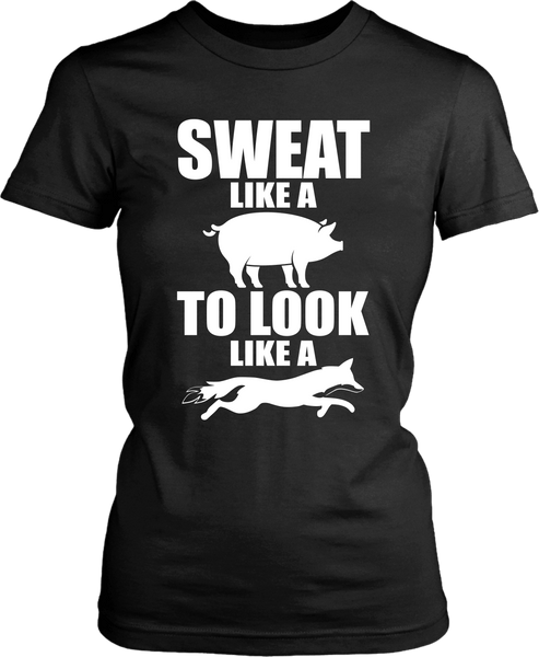 Sweat Like A Pig To Look Like A Fox - Funny Saying Tee**