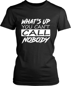 You Can't Call Nobody - *FUNNY NEW TEE DESIGN!!! - xpertapparel