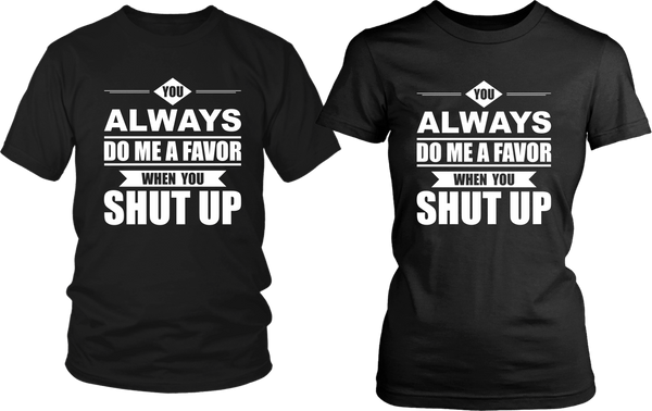 Trendy Tee***You Always Do Me A Favor When You Shut Up** Funny T-shirt  Design.... - xpertapparel