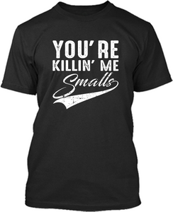 Funny Saying ** You're Killin' me Smalls T-shirt Design