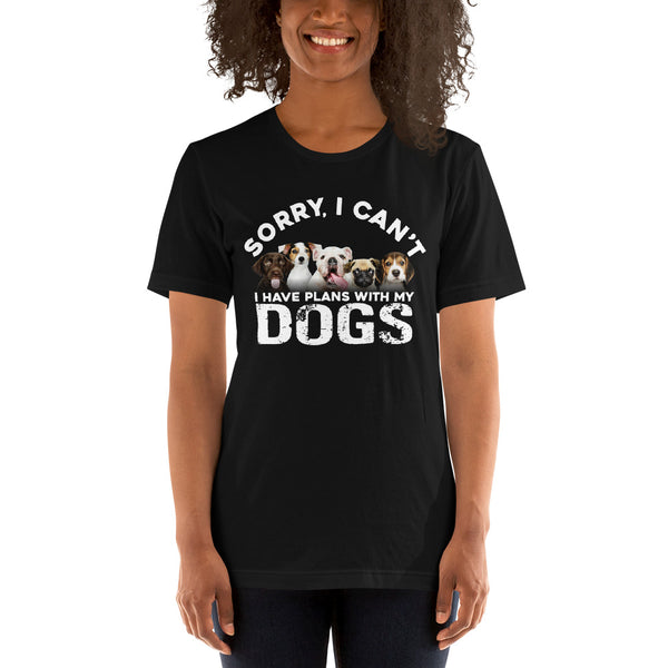 Sorry I Can't, I Have Plans With My Dogs - Funny sarcastic Tee
