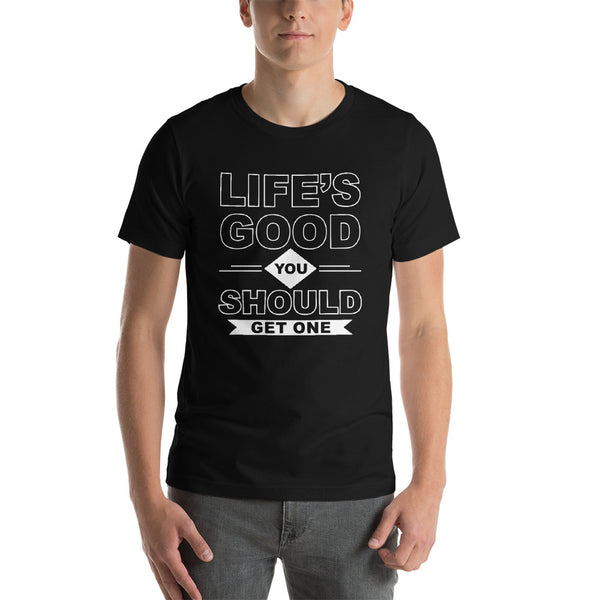 Life Is Good You Should Get One !!!! Funny Tee - xpertapparel