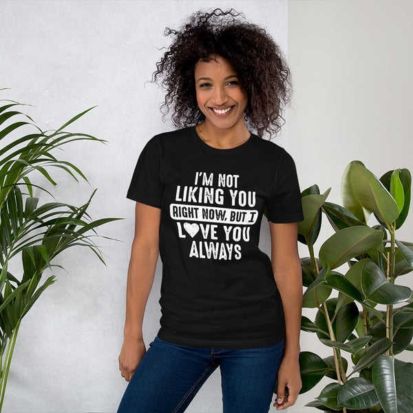 I'm Not Liking You Right Now, But I Love You Always...Unixes Tee