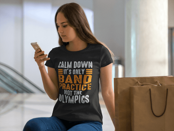 Calm Down It's Only Band Practice Not The Olympics...